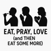 Eat, Pray, Love (and Then Eat Some More) - Removable Vinyl Wall Decal Sticker