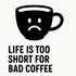 Life is Too Short for Bad Coffee - Removable Vinyl Wall Decal Sticker