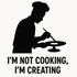 I'm Not Cooking, I'm Creating - Removable Vinyl Wall Decal Sticker