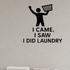 I Came, I Saw, I Did Laundry - Funny Laundry Room Wall Decal Vinyl Sticker Removable shown as a removable vinyl wall decal in a category-appropriate room