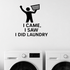 I Came, I Saw, I Did Laundry - Funny Laundry Room Wall Decal Vinyl Sticker Removable shown as a removable vinyl wall decal in a second room setting