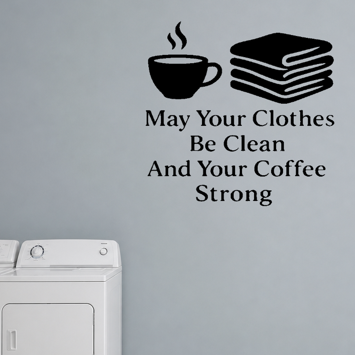 May Your Clothes Be Clean And Your Coffee Strong - Funny Laundry Room Wall Decal Vinyl Sticker Removable shown as a removable vinyl wall decal in a category-appropriate room