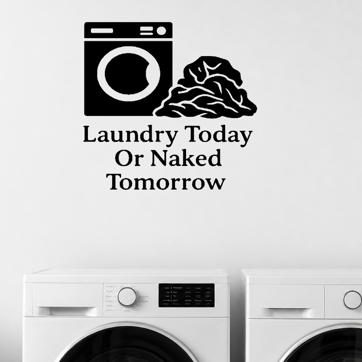 Laundry Today Or Naked Tomorrow - Funny Laundry Room Wall Decal Vinyl Sticker Removable shown as a removable vinyl wall decal in a category-appropriate room