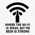 Where the Wi-Fi is Weak, But the Beer is Strong - Removable Vinyl Wall Decal Sticker artwork