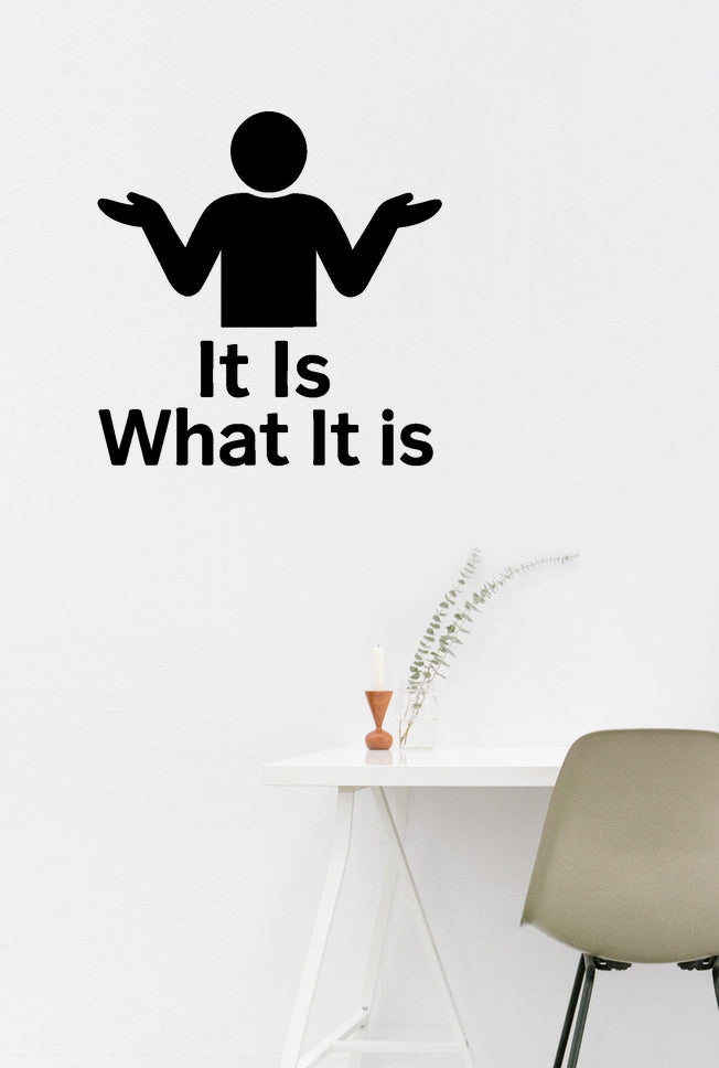 It Is What It Is removable vinyl wall decal