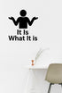 It Is What It Is removable vinyl wall decal