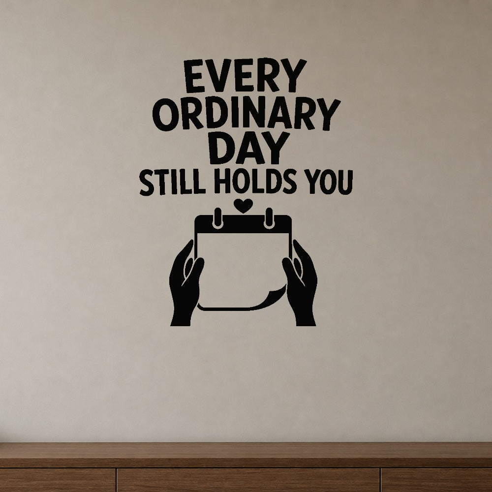 Every Ordinary Day Still Holds You removable vinyl wall decal shown on a smooth interior wall