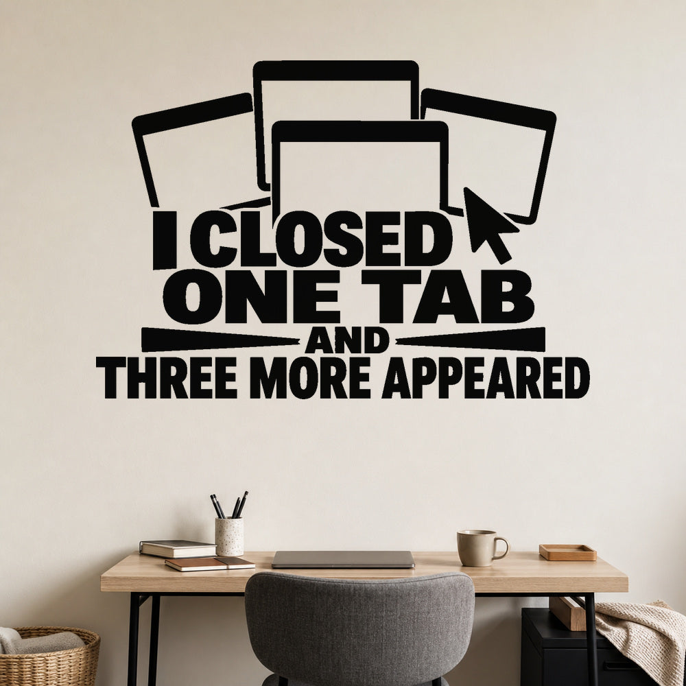 I Closed One Tab And Three More Appeared removable vinyl wall decal shown on a smooth home office wall