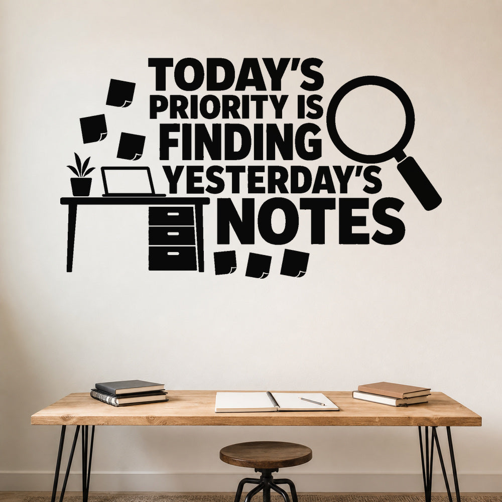 Today'S Priority Is Finding Yesterday'S Notes removable vinyl wall decal shown on a smooth home office wall
