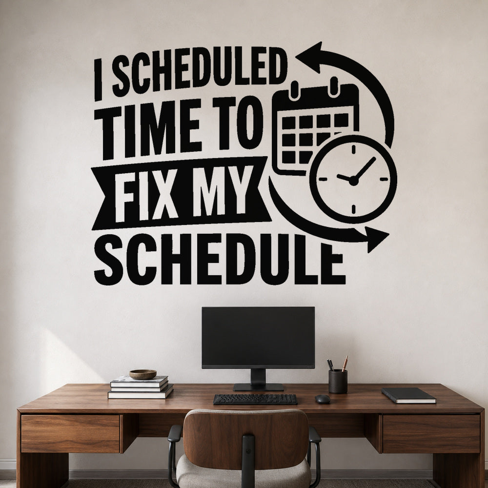I Scheduled Time To Fix My Schedule removable vinyl wall decal shown on a smooth home office wall