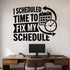 I Scheduled Time To Fix My Schedule removable vinyl wall decal shown on a smooth home office wall