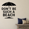 Don't Be Such a Beach - Funny Ocean Wall Decal Vinyl Sticker Removable shown as a removable vinyl wall decal in a category-appropriate room