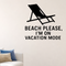 Beach Please, I'm On Vacation Mode - Funny Ocean Wall Decal Vinyl Sticker Removable shown as a removable vinyl wall decal in a category-appropriate room