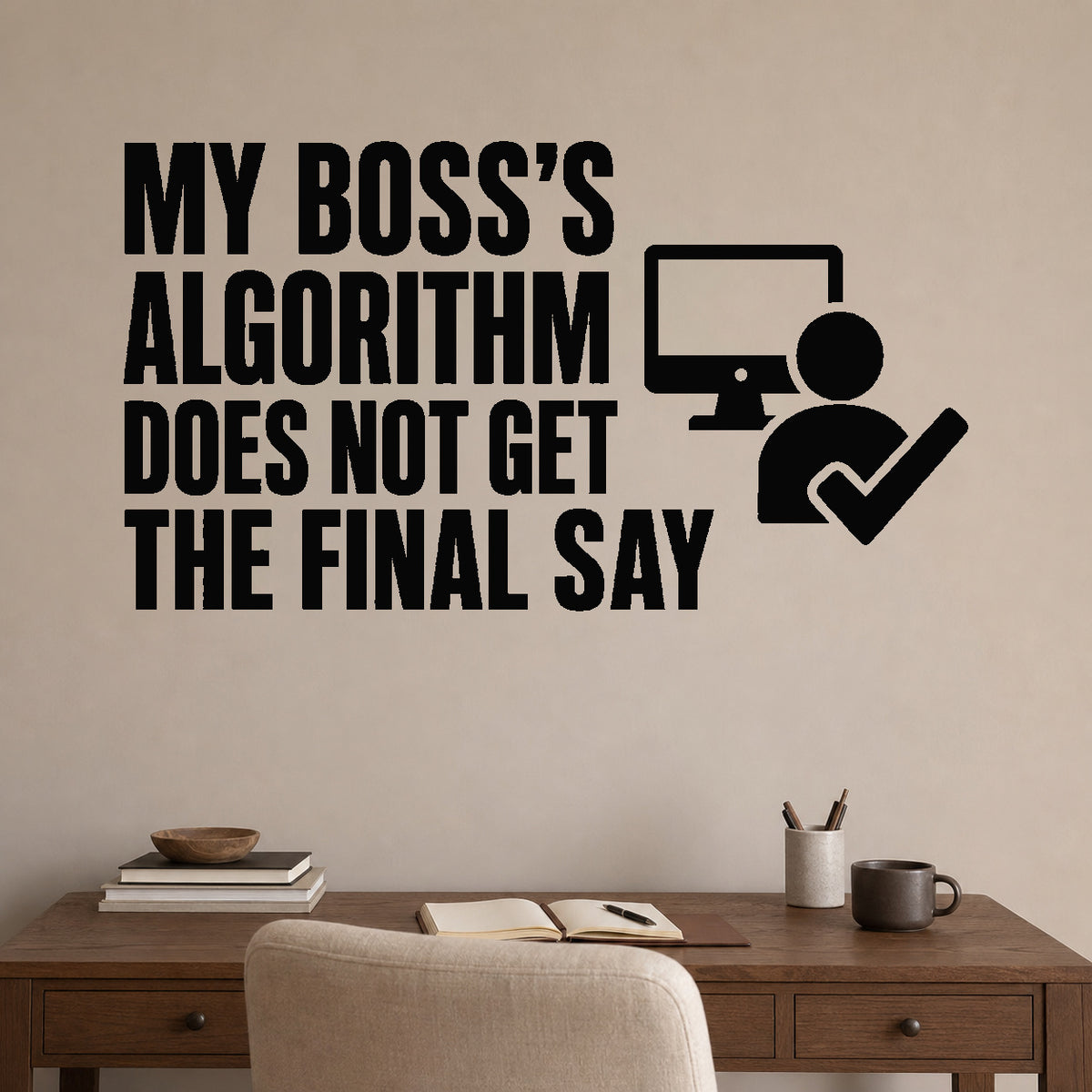 Alternate room view of the My Boss's Algorithm Does Not Get the Final Say removable vinyl wall decal.