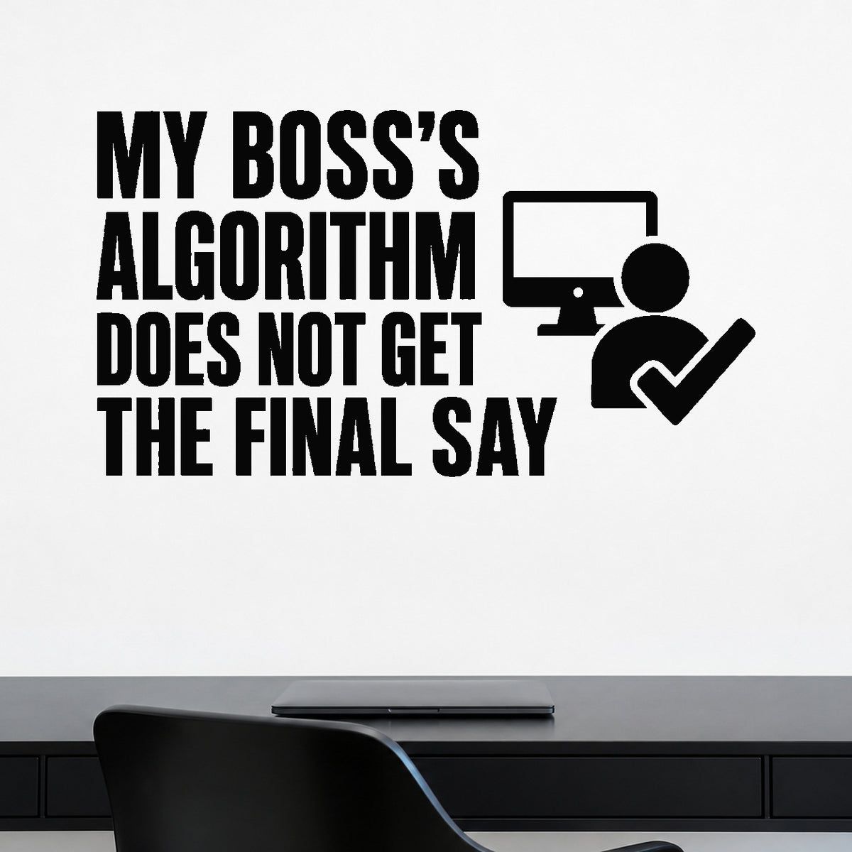 My Boss's Algorithm Does Not Get the Final Say removable vinyl wall decal shown in a styled room.
