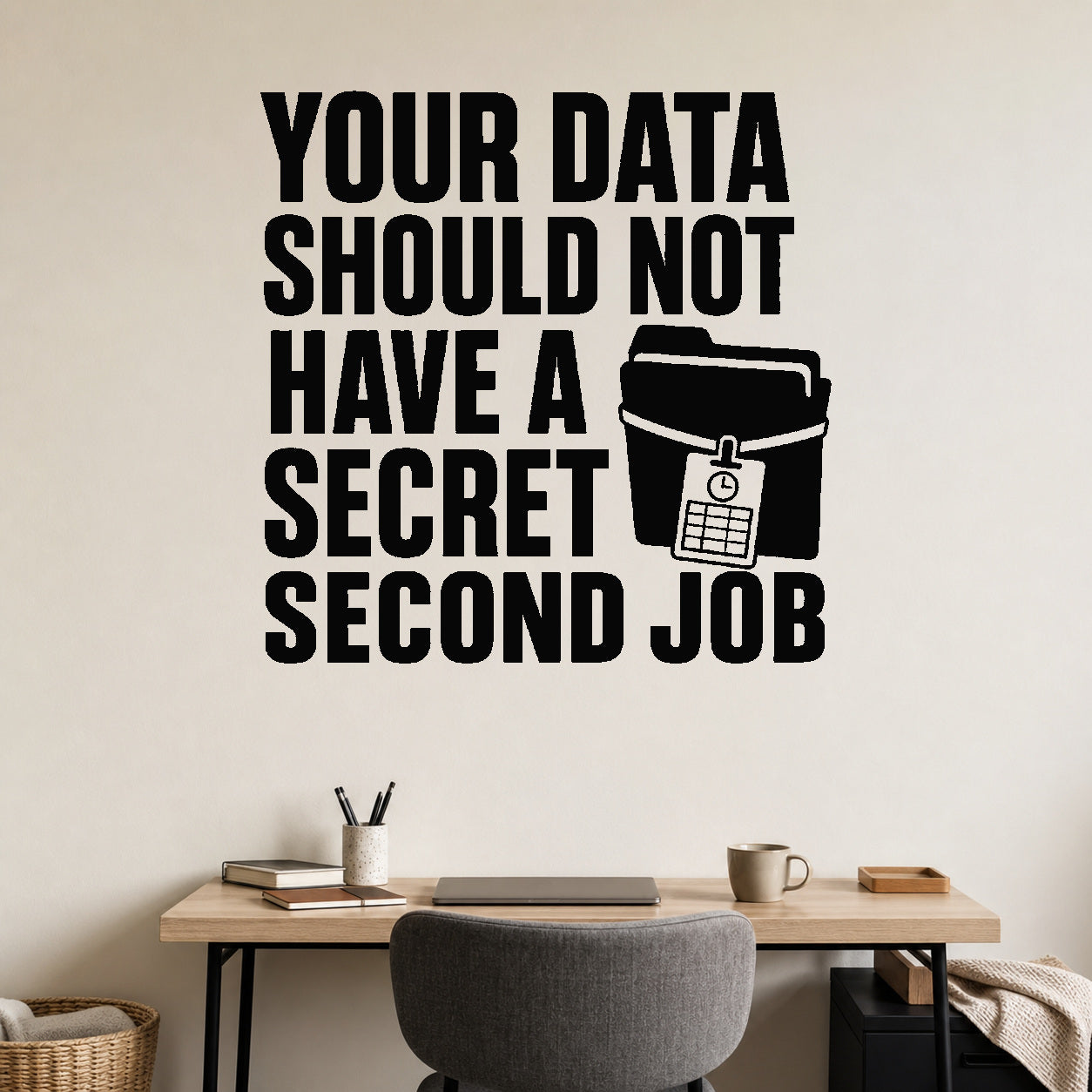 Alternate room view of the Your Data Should Not Have a Secret Second Job removable vinyl wall decal.