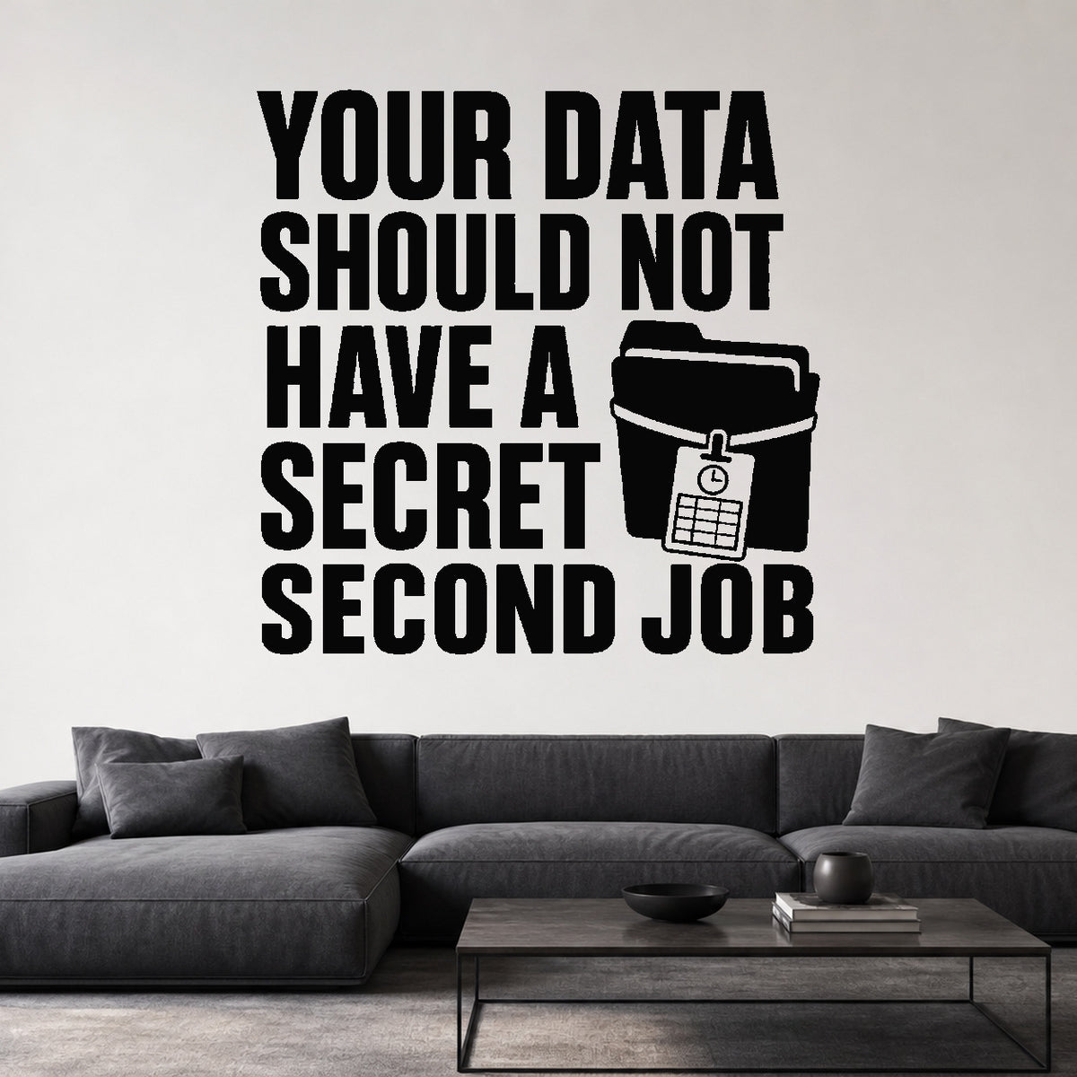 Your Data Should Not Have a Secret Second Job removable vinyl wall decal shown in a styled room.