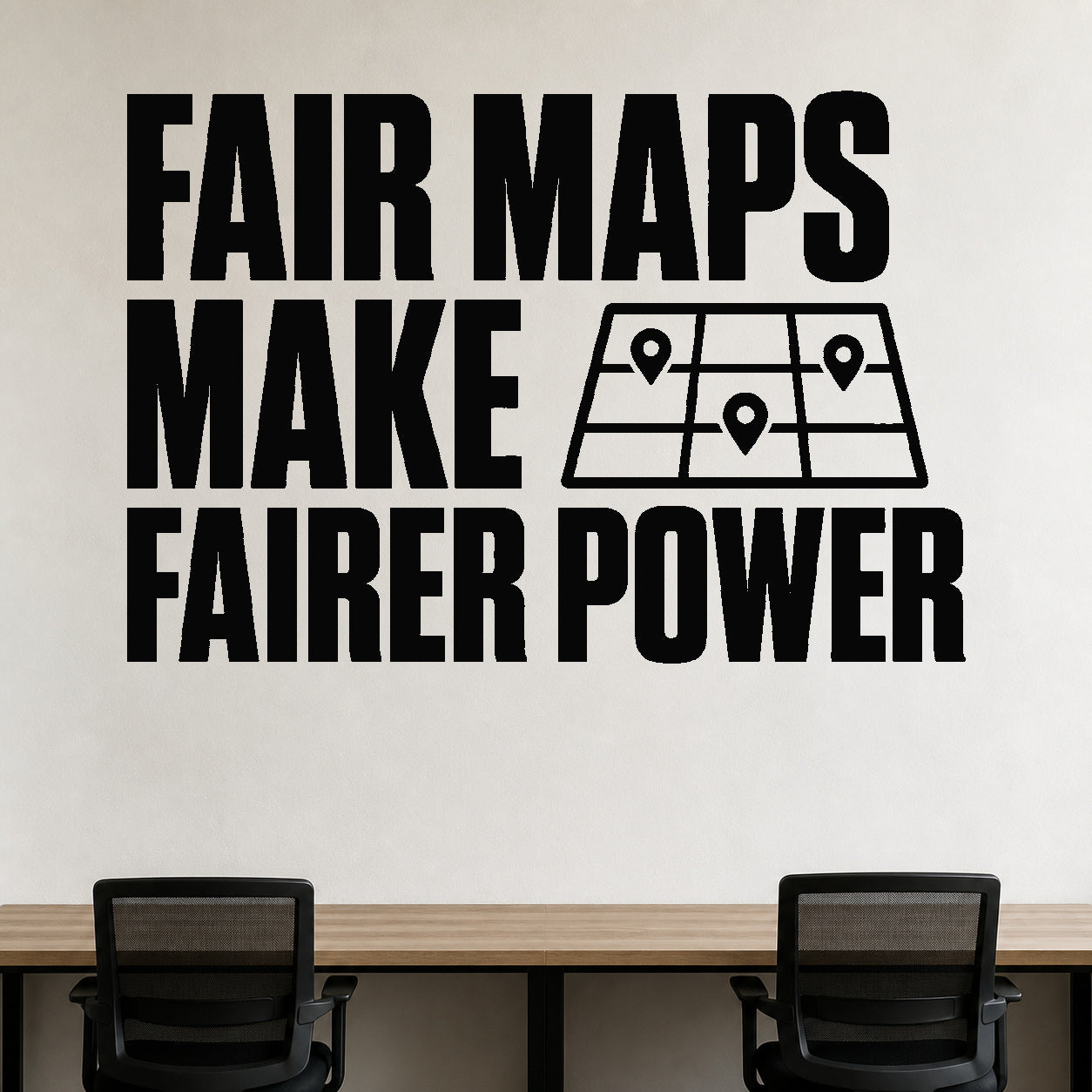 Alternate room view of the Fair Maps Make Fairer Power removable vinyl wall decal.