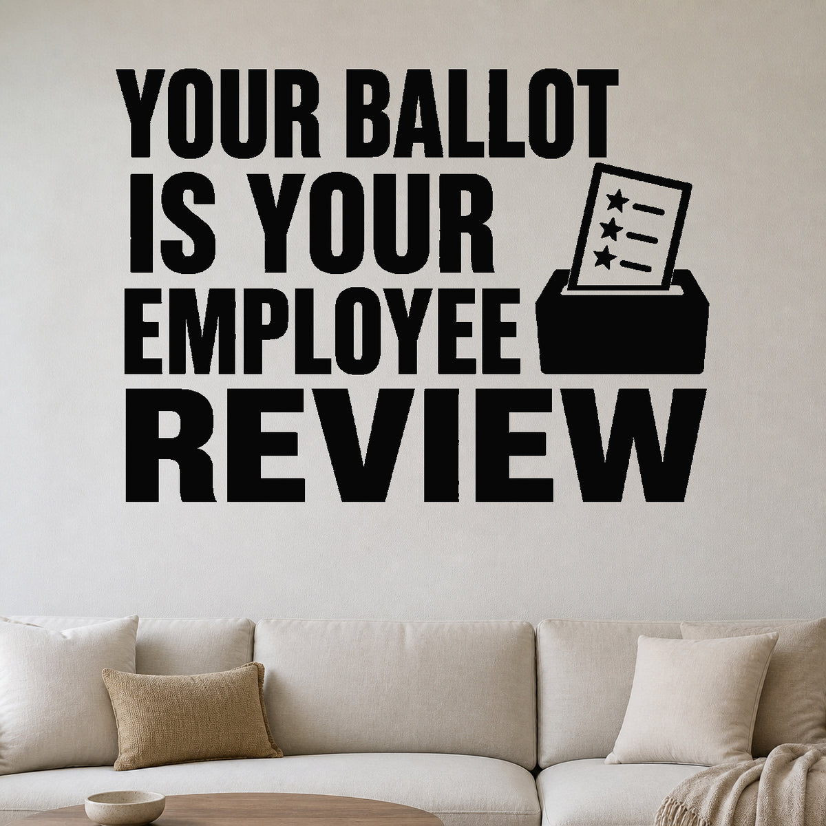 Your Ballot Is Your Employee Review removable vinyl wall decal shown in a styled room.