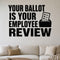 Your Ballot Is Your Employee Review removable vinyl wall decal shown in a styled room.
