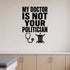 Alternate room view of the My Doctor Is Not Your Politician removable vinyl wall decal.