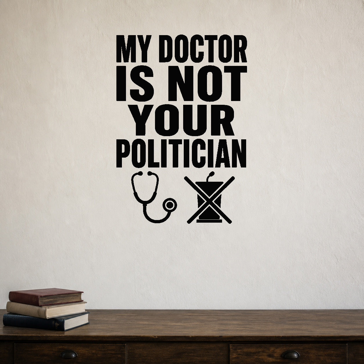 My Doctor Is Not Your Politician removable vinyl wall decal shown in a styled room.