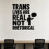 Trans Lives Are Real Not Rhetorical removable vinyl wall decal shown in a styled room.