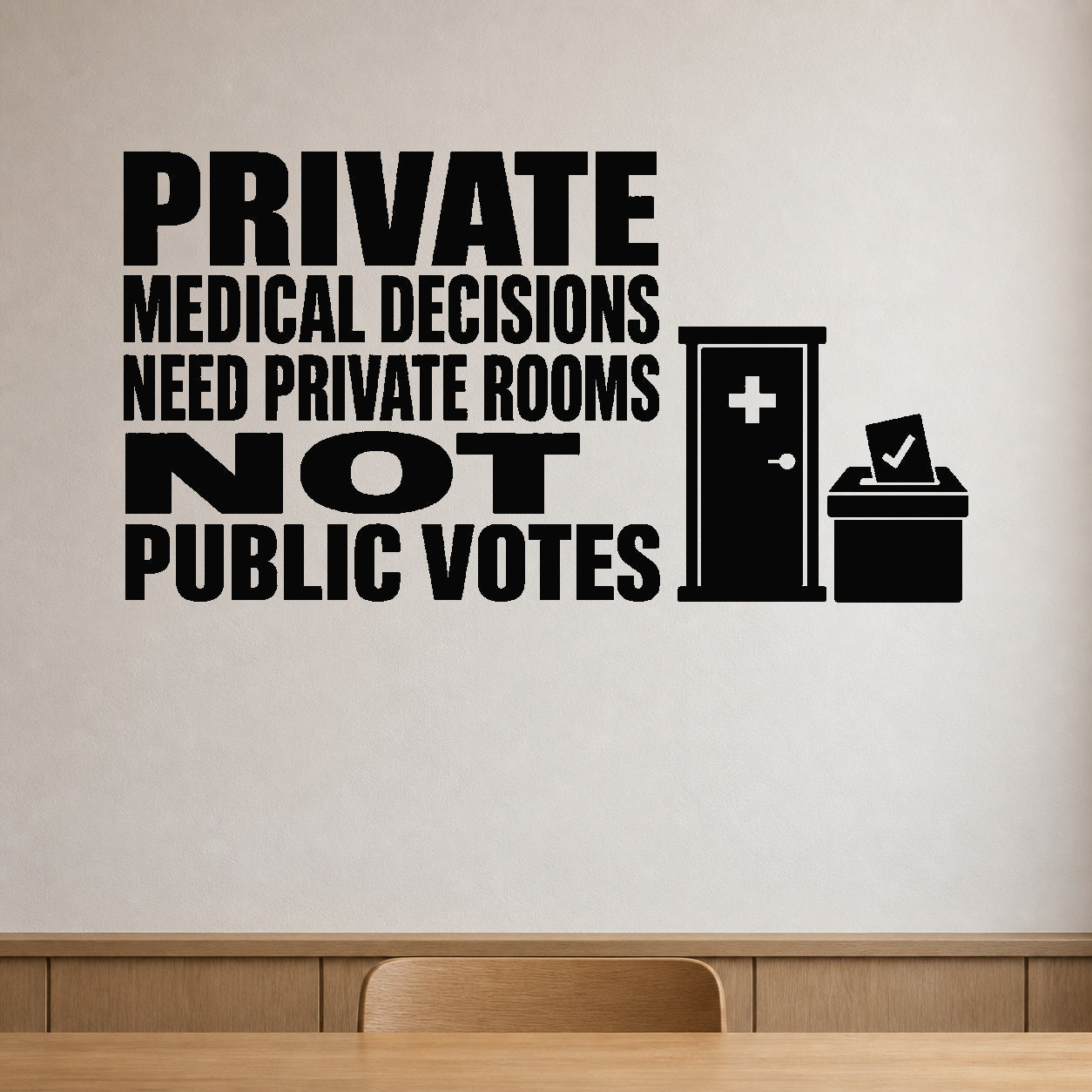 Alternate room view of the Private Medical Decisions Need Private Rooms Not Public Votes removable vinyl wall decal.