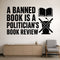 A Banned Book Is A Politician'S Book Review - Civil Rights Wall Decal removable vinyl wall decal shown on a smooth interior wall