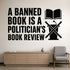 A Banned Book Is A Politician'S Book Review - Civil Rights Wall Decal removable vinyl wall decal shown on a smooth interior wall