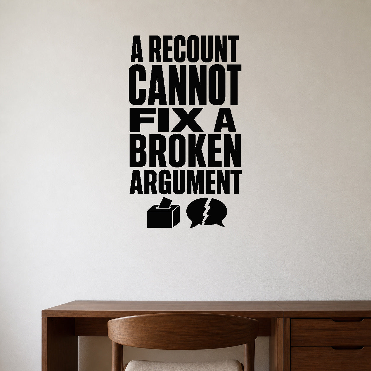 Alternate room view of the A Recount Cannot Fix a Broken Argument removable vinyl wall decal.