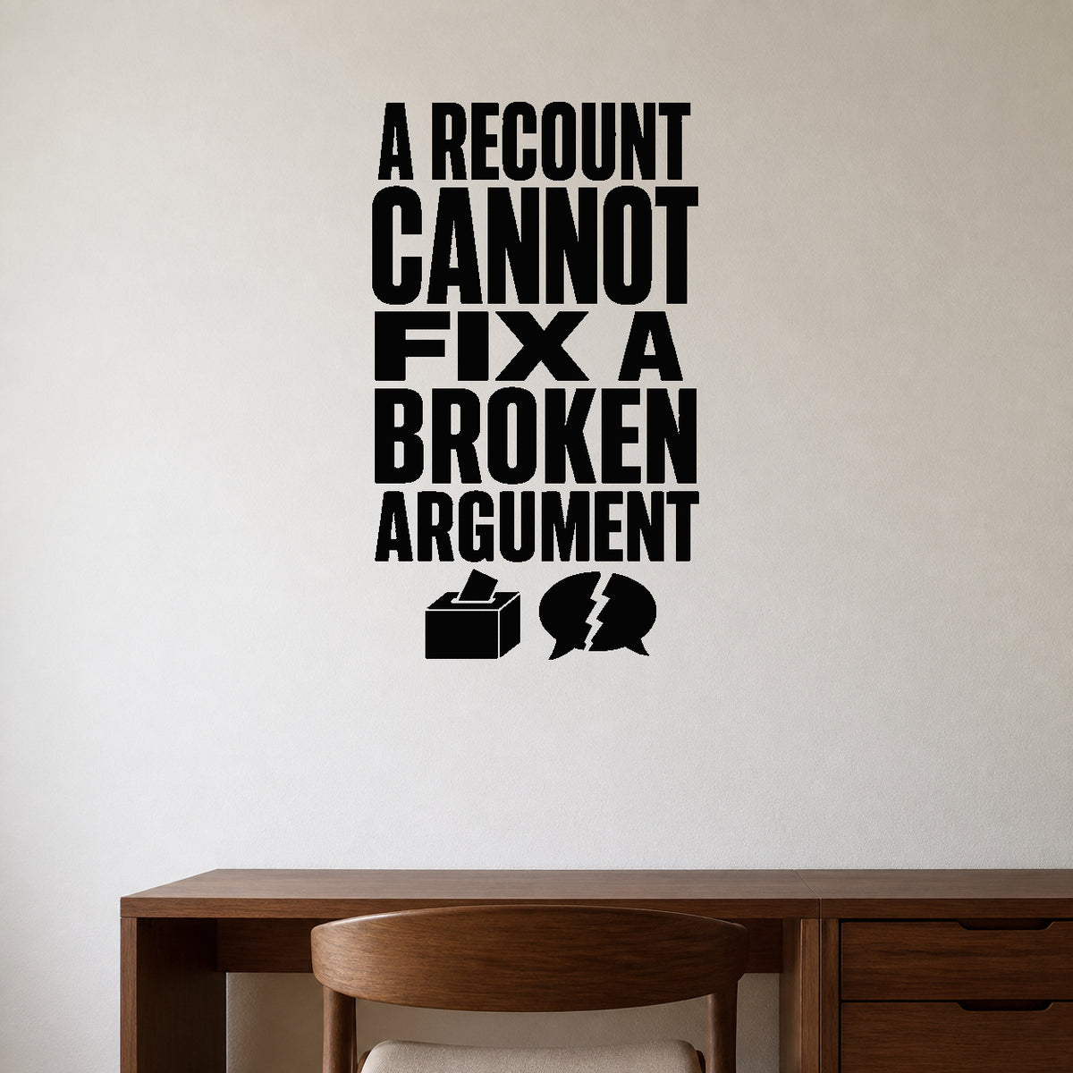 Alternate room view of the A Recount Cannot Fix a Broken Argument removable vinyl wall decal.