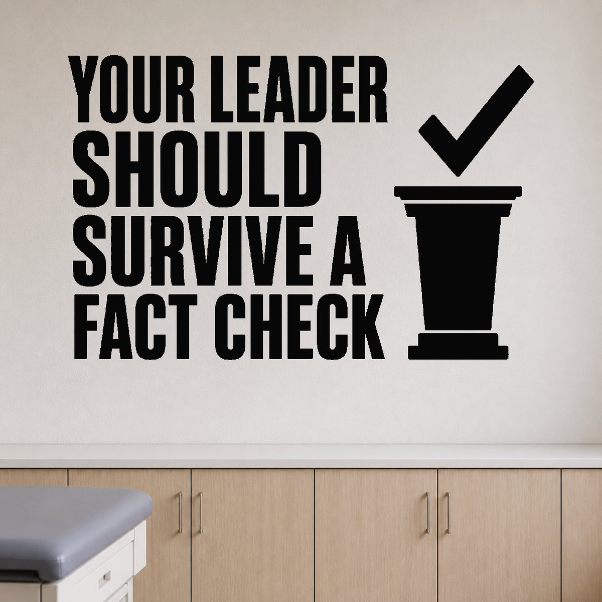Alternate room view of the Your Leader Should Survive a Fact Check removable vinyl wall decal.