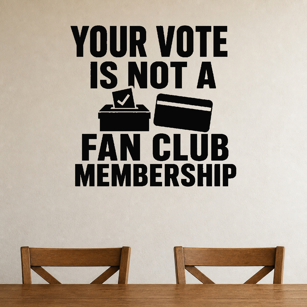 Alternate room view of the Your Vote Is Not a Fan Club Membership removable vinyl wall decal.