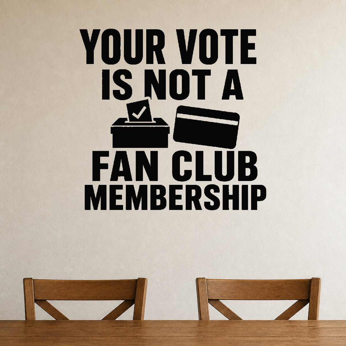 Alternate room view of the Your Vote Is Not a Fan Club Membership removable vinyl wall decal.