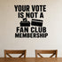 Alternate room view of the Your Vote Is Not a Fan Club Membership removable vinyl wall decal.