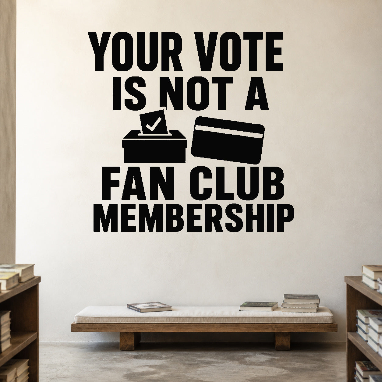 Your Vote Is Not a Fan Club Membership removable vinyl wall decal shown in a styled room.