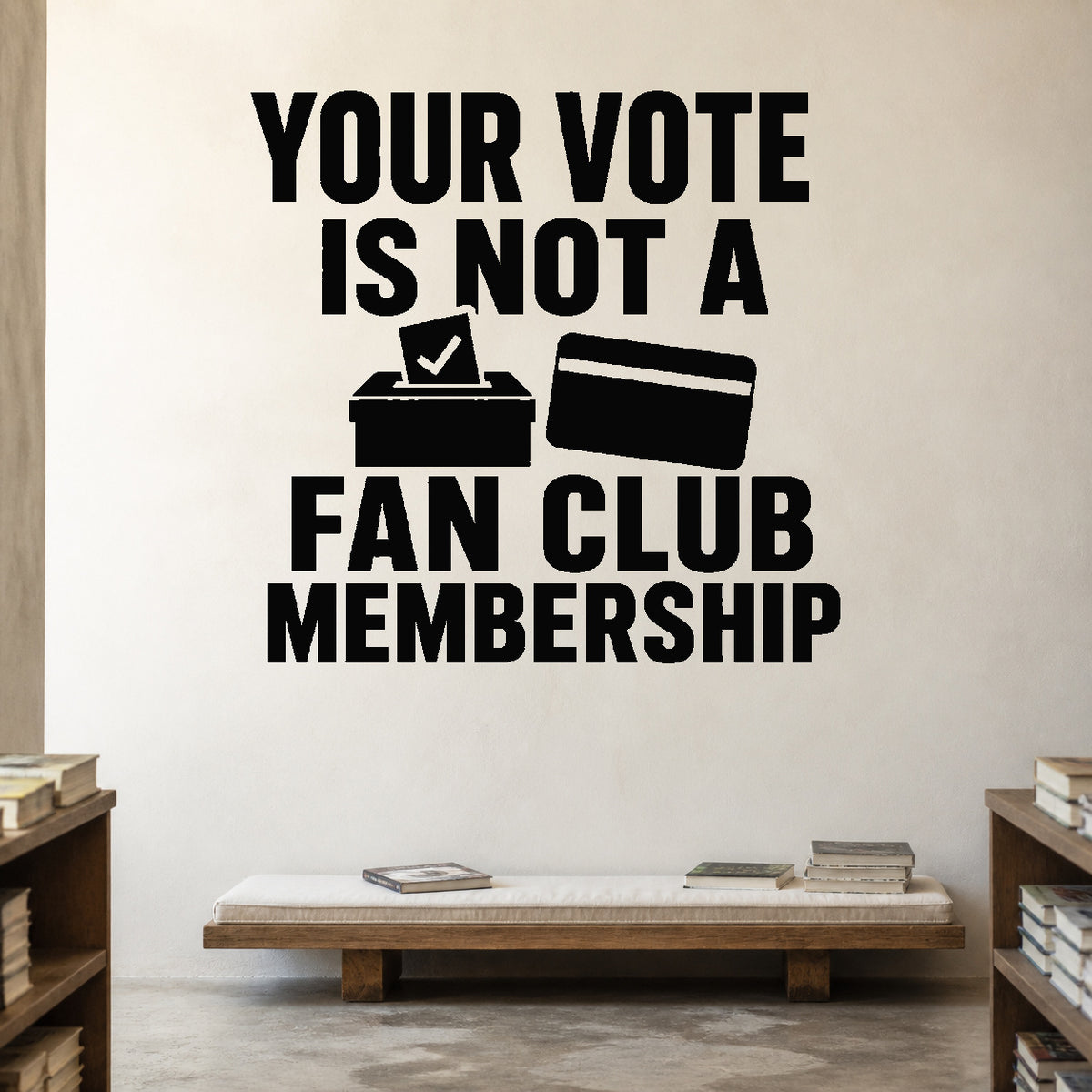 Your Vote Is Not a Fan Club Membership removable vinyl wall decal shown in a styled room.
