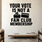 Your Vote Is Not a Fan Club Membership removable vinyl wall decal shown in a styled room.