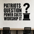 Alternate room view of the Patriots Question Power Cults Worship It removable vinyl wall decal.