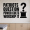 Patriots Question Power Cults Worship It removable vinyl wall decal shown in a styled room.