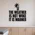 The Weather Is Not Woke It Is Warmer - Science Education Wall Decal removable vinyl wall decal shown on a smooth interior wall