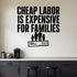 Alternate room view of the Cheap Labor Is Expensive for Families removable vinyl wall decal.