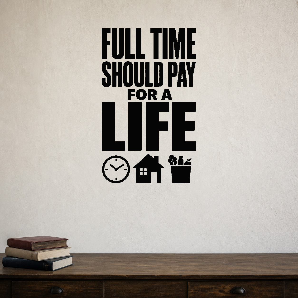 Alternate room view of the Full Time Should Pay for a Life removable vinyl wall decal.