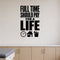 Full Time Should Pay for a Life removable vinyl wall decal shown in a styled room.