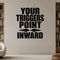 Your Triggers Point Inward removable vinyl wall decal shown in a styled room.