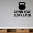 Grind Now, Glory Later - Fitness Sports Wall Decal Vinyl Sticker Removable shown as a removable vinyl wall decal in a category-appropriate room