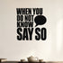 When You Do Not Know Say So removable vinyl wall decal shown in a styled room.