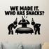 We Made It. Who Has Snacks Removable Wall Decal shown on a clear indoor wall
