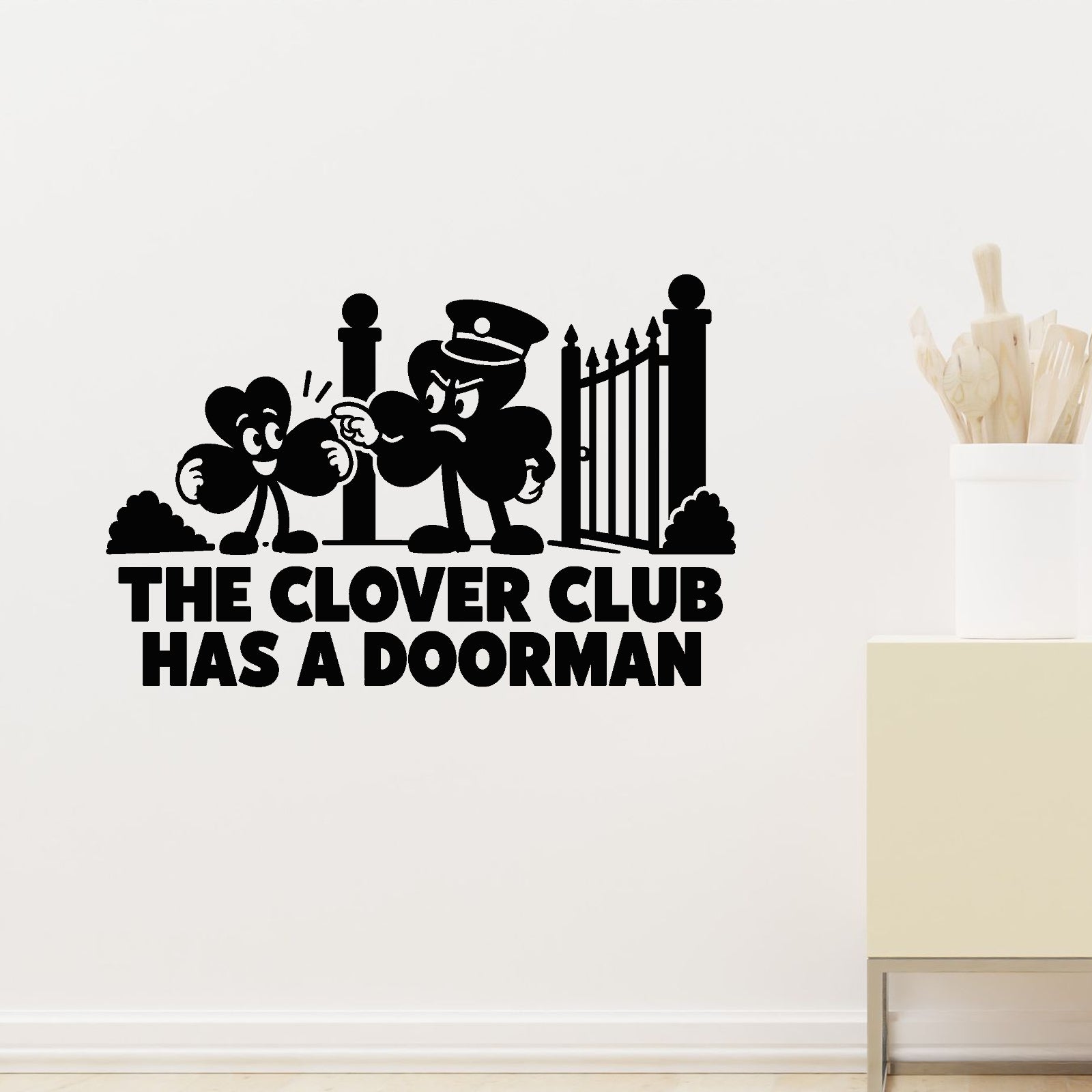 The Clover Club Has A Doorman Removable Wall Decal shown on a clear indoor wall